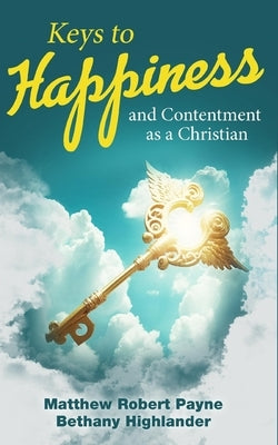 Keys to Happiness and Contentment as a Christian by Payne, Matthew Robert