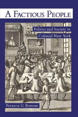 A Factious People: Politics and Society in Colonial New York by Bonomi, Patricia U.