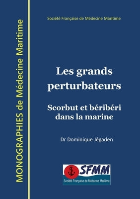 Les grands perturbateurs: Scorbut et béribéri dans la marine by Jégaden, Dominique