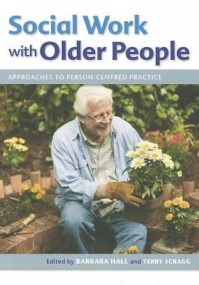 Social Work with Older People: Approaches to Person-Centred Practice by Hall, Barbara