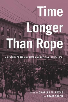 Time Longer Than Rope: A Century of African American Activism, 1850-1950 by Payne, Charles M.