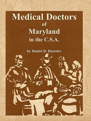 Medical Doctors of Maryland in the C.S.A. by Hartzler, Daniel D.