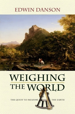 Weighing the World: The Quest to Measure the Earth by Danson, Edwin