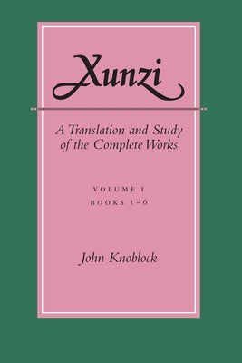 Xunzi: A Translation and Study of the Complete Works: --Vol. I, Books 1-6 by Knoblock, John