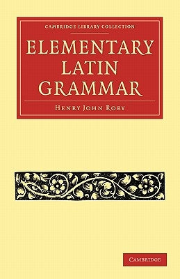 An Elementary Latin Grammar by Roby, Henry John