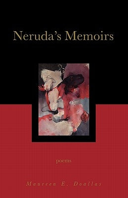 Neruda's Memoirs: Poems by Doallas, Maureen E.