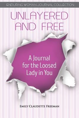 Unlayered and Free: A Journal for the Loosed Lady in You by Freeman, Emily Claudette