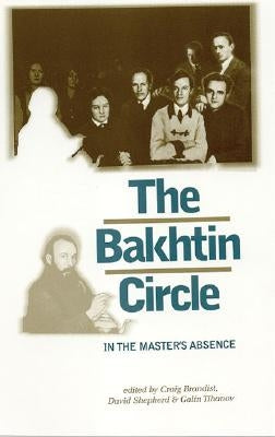 The Bakhtin Circle: In the Master's Absence by Brandist, Craig