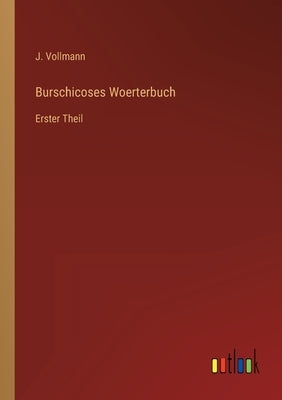 Burschicoses Woerterbuch: Erster Theil by Vollmann, J.