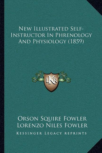 New Illustrated Self-Instructor In Phrenology And Physiology (1859) by Fowler, Orson Squire