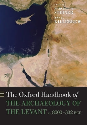 The Oxford Handbook of the Archaeology of the Levant: C. 8000-332 Bce by Steiner, Margreet L.