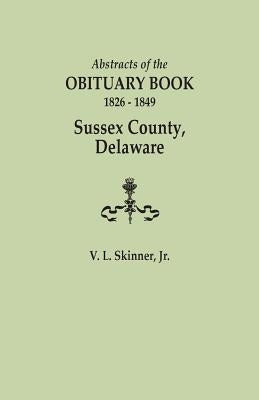 Abstracts of the Obituary Book, 1826-1849, Sussex County, Delaware by Skinner, Vernon L., Jr.