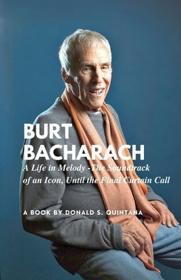 Burt Bacharach: A Life in Melody -The Soundtrack of an Icon, Until the Final Curtain Call by Quintana, Donald S.