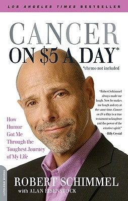 Cancer on Five Dollars a Day (Chemo Not Included): How Humor Got Me Through the Toughest Journey of My Life by Schimmel, Robert