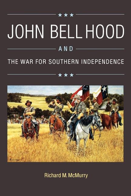 John Bell Hood and the War for Southern Independence by McMurry, Richard M.