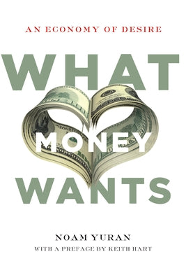What Money Wants: An Economy of Desire by Yuran, Noam