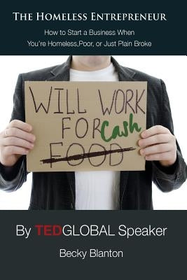 The Homeless Entrepreneur: How to Start a Business When You're Homeless, Poor or Just Plain Broke by Blanton, Becky