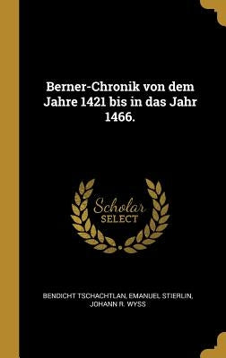 Berner-Chronik von dem Jahre 1421 bis in das Jahr 1466. by Tschachtlan, Bendicht