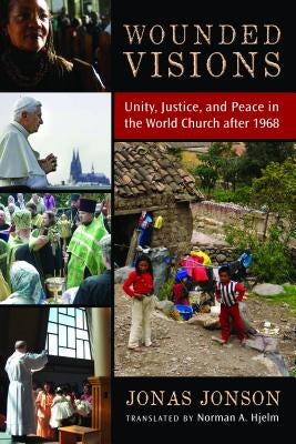 Wounded Visions: Unity, Justice, and Peace in the World Church After 1968 by Jonson, Jonas