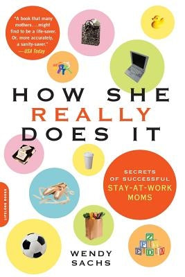 How She Really Does It: Secrets of Successful Stay-at-Work Moms by Sachs, Wendy