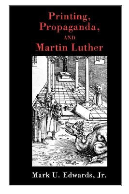 Printing, Propaganda, and Martin Luther by Edwards, Mark U.