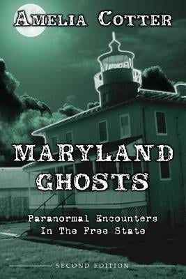 Maryland Ghosts: Paranormal Encounters In The Free State (Second Edition) by Cotter, Amelia