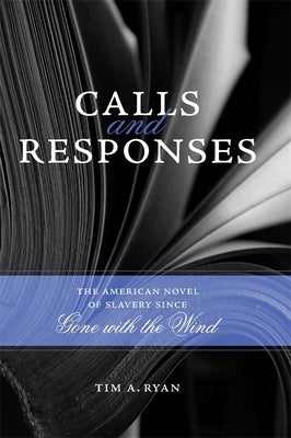 Calls and Responses: The American Novel of Slavery Since Gone with the Wind by Ryan, Tim A.