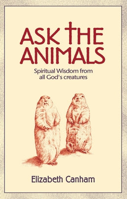 Ask the Animals: Spiritual Wisdom from All God's Creatures by Canham, Elizabeth