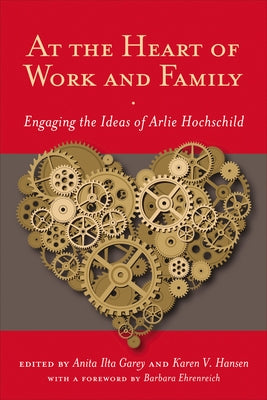 At the Heart of Work and Family: Engaging the Ideas of Arlie Hochschild by Garey, Anita Ilta