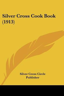 Silver Cross Cook Book (1913) by Silver Cross Circle Publisher