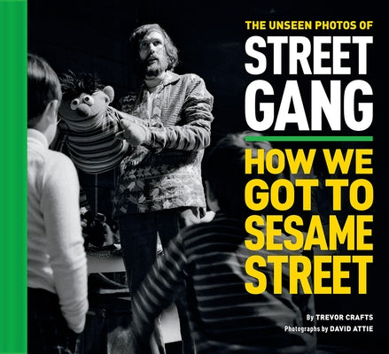 The Unseen Photos of Street Gang: How We Got to Sesame Street by Crafts, Trevor