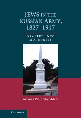 Jews in the Russian Army, 1827-1917: Drafted Into Modernity by Petrovsky-Shtern, Yohanan