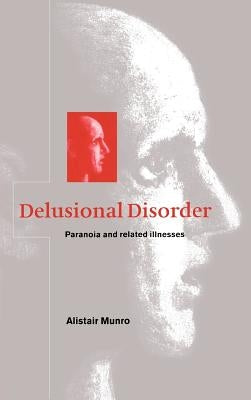 Delusional Disorder: Paranoia and Related Illnesses by Munro, Alistair