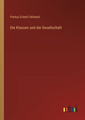 Die Klassen und die Gesellschaft by Fahlbeck, Pontus Erland