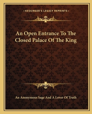 An Open Entrance to the Closed Palace of the King by An Anonymous Sage and a. Lover of Truth
