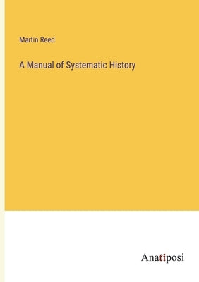 A Manual of Systematic History by Reed, Martin