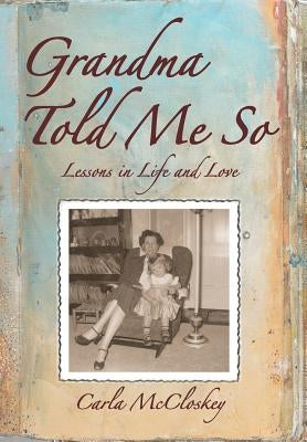 Grandma Told Me So: Lessons in Life and Love by McCloskey, Carla