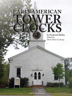 Early American Tower Clocks by Shelley, Frederick Morris