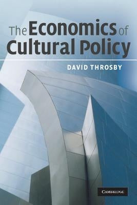 The Economics of Cultural Policy by Throsby, David