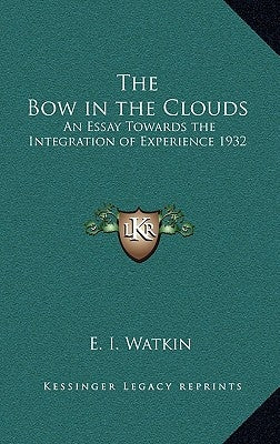 The Bow in the Clouds: An Essay Towards the Integration of Experience 1932 by Watkin, E. I.