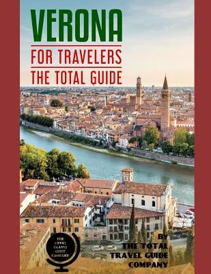 VERONA FOR TRAVELERS. The total guide: The comprehensive traveling guide for all your traveling needs. By THE TOTAL TRAVEL GUIDE COMPANY by Guide Company, The Total Travel