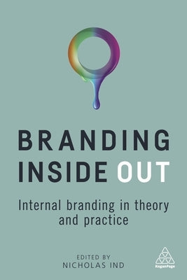 Branding Inside Out: Internal Branding in Theory and Practice by Ind, Nicholas