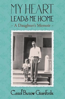 My Heart Leads Me Home: A Daughter's Memoir by Gianforte, Carol