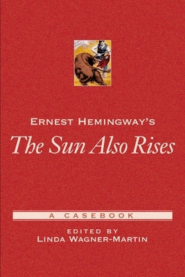 Ernest Hemingway's the Sun Also Rises: A Casebook by Wagner-Martin, Linda