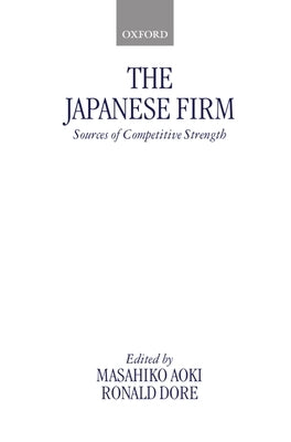 The Japanese Firm: Sources of Competitive Strength by Aoki, Masahiko