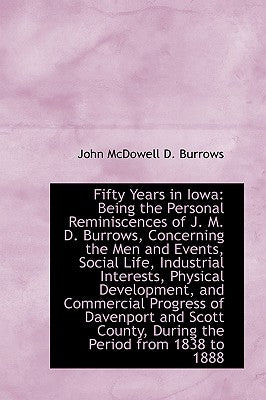 Fifty Years in Iowa: Being the Personal Reminiscences of J. M. D. Burrows by McDowell D. Burrows, John
