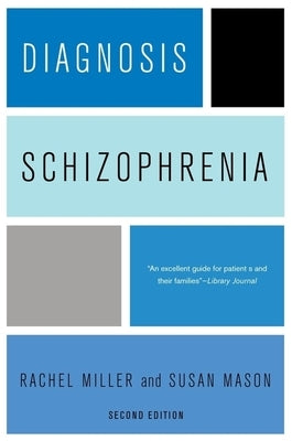 Diagnosis: Schizophrenia: A Comprehensive Resource for Consumers, Families, and Helping Professionals, Second Edition by Miller, Rachel