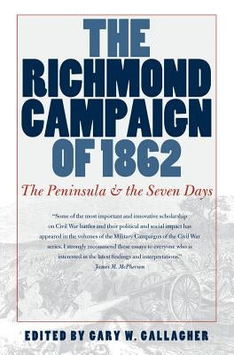 The Richmond Campaign of 1862: The Peninsula and the Seven Days by Gallagher, Gary W.