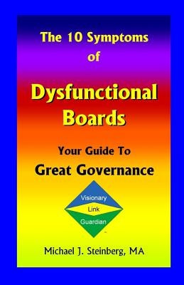 The 10 Symptoms of Dysfunctional Boards: Your Guide to Great Governance by Steinberg, Ma Michael J.