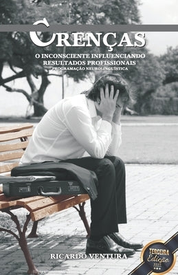 Crenças. O Inconsciente Influenciando Resultados Profissionais by Ventura, Ricardo